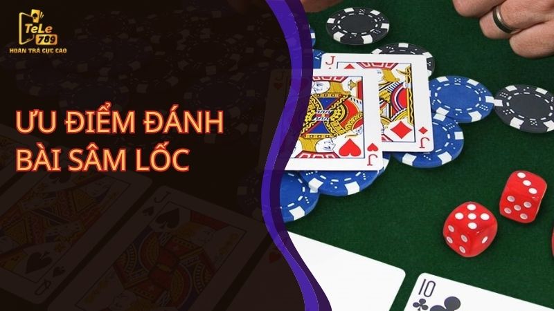 Game đánh bài sâm lốc tại Tele789 có nhiều ưu điểm nổi bật