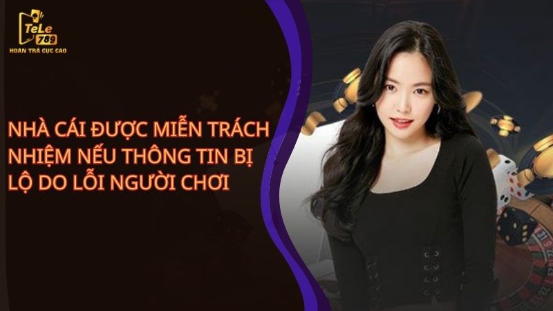 Nhà cái được miễn trách nhiệm nếu thông tin bị lộ do lỗi người chơi