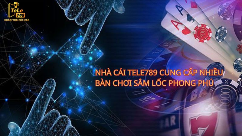 Nhà cái Tele789 cung cấp nhiều bàn chơi sâm lốc phong phú